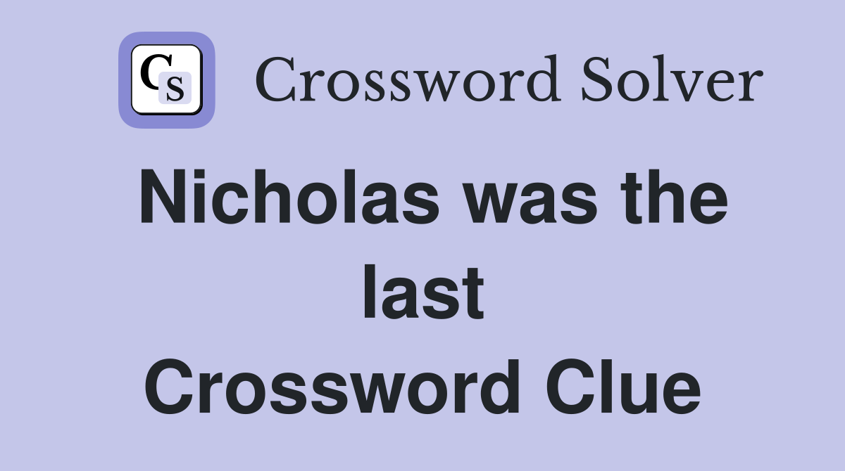 Nicholas was the last Crossword Clue