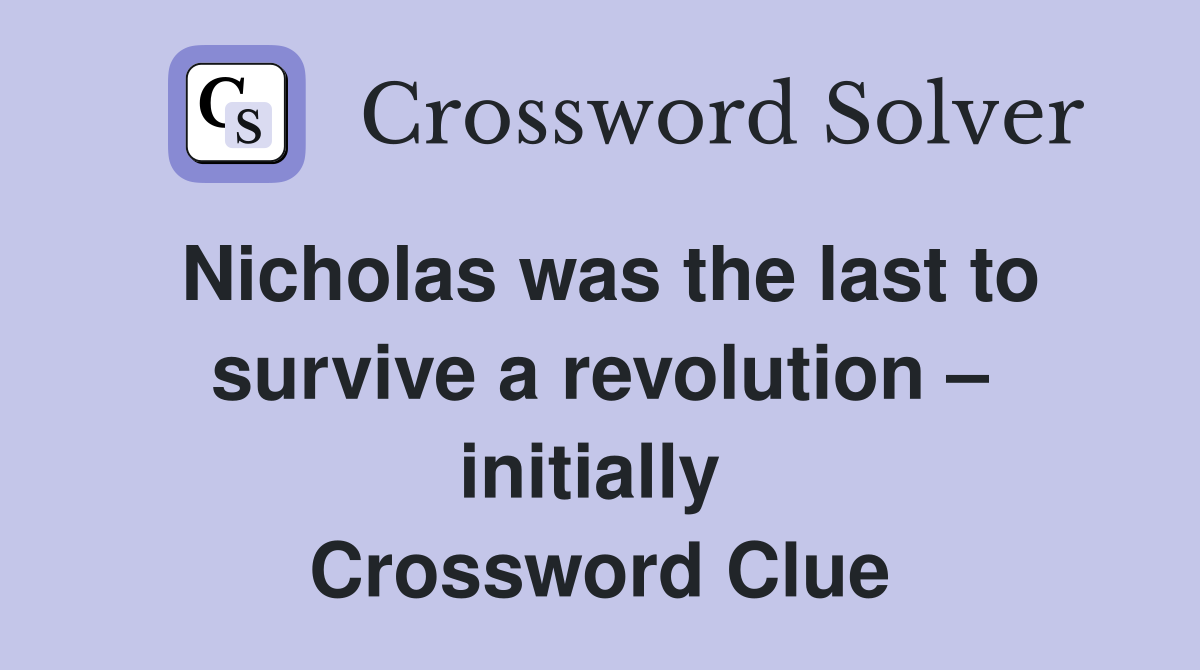 Nicholas was the last to survive a revolution – initially  Crossword Clue