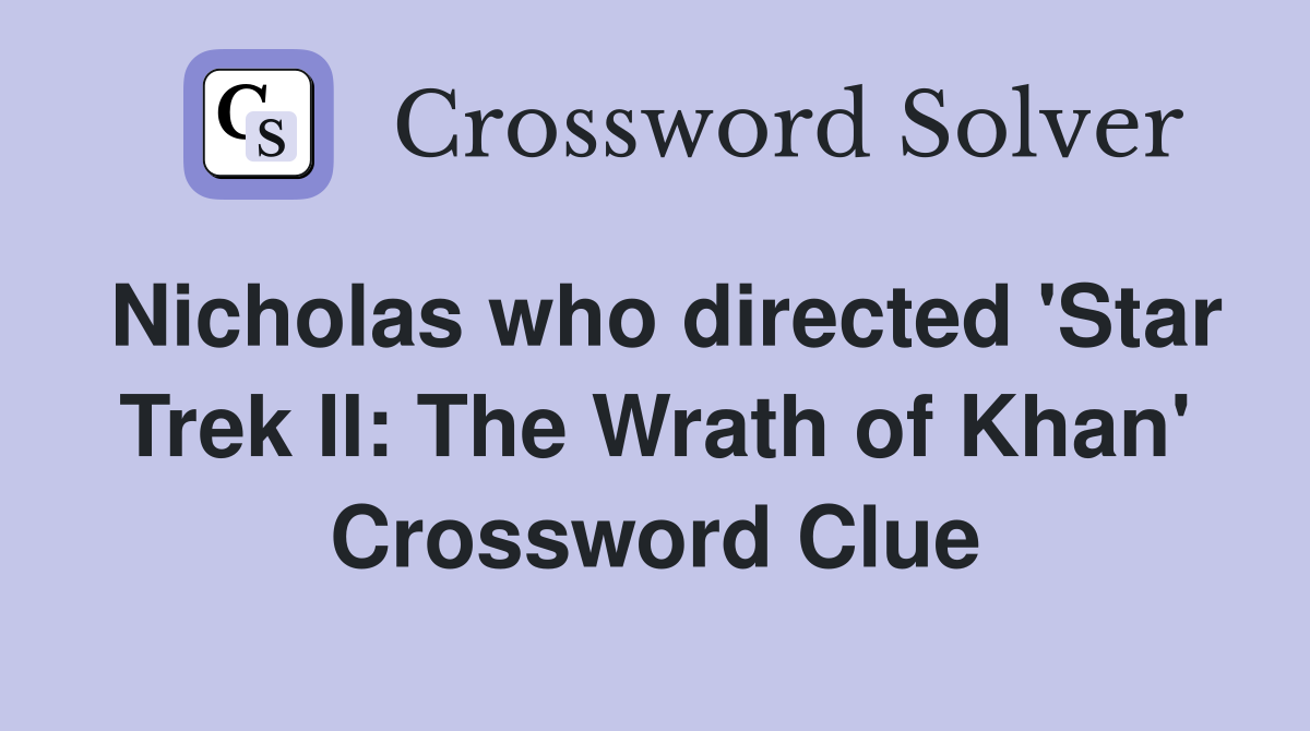 Nicholas who directed 'Star Trek II: The Wrath of Khan' Crossword Clue