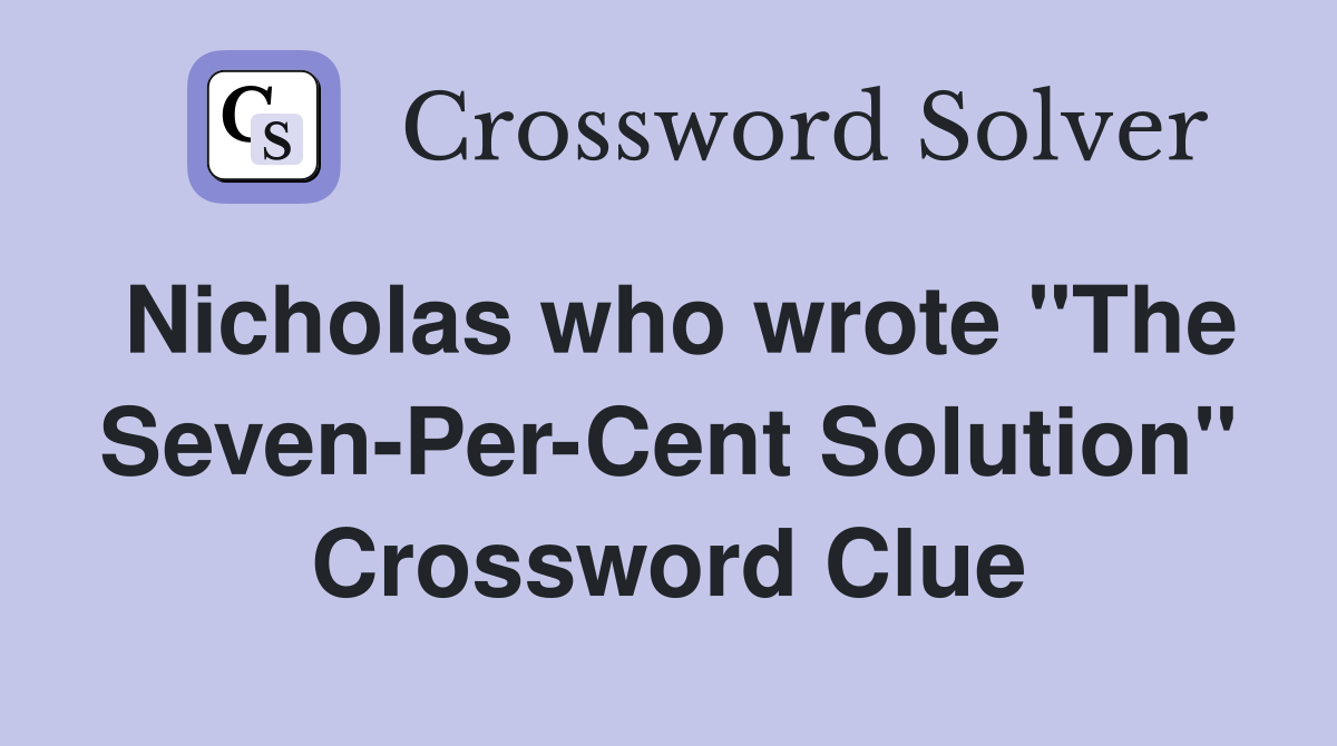 Nicholas who wrote "The Seven-Per-Cent Solution" Crossword Clue