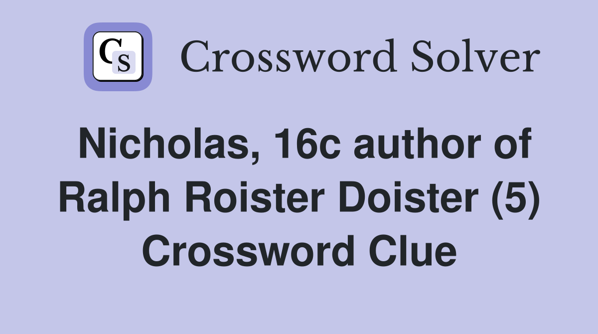 Nicholas, 16c author of Ralph Roister Doister (5) Crossword Clue