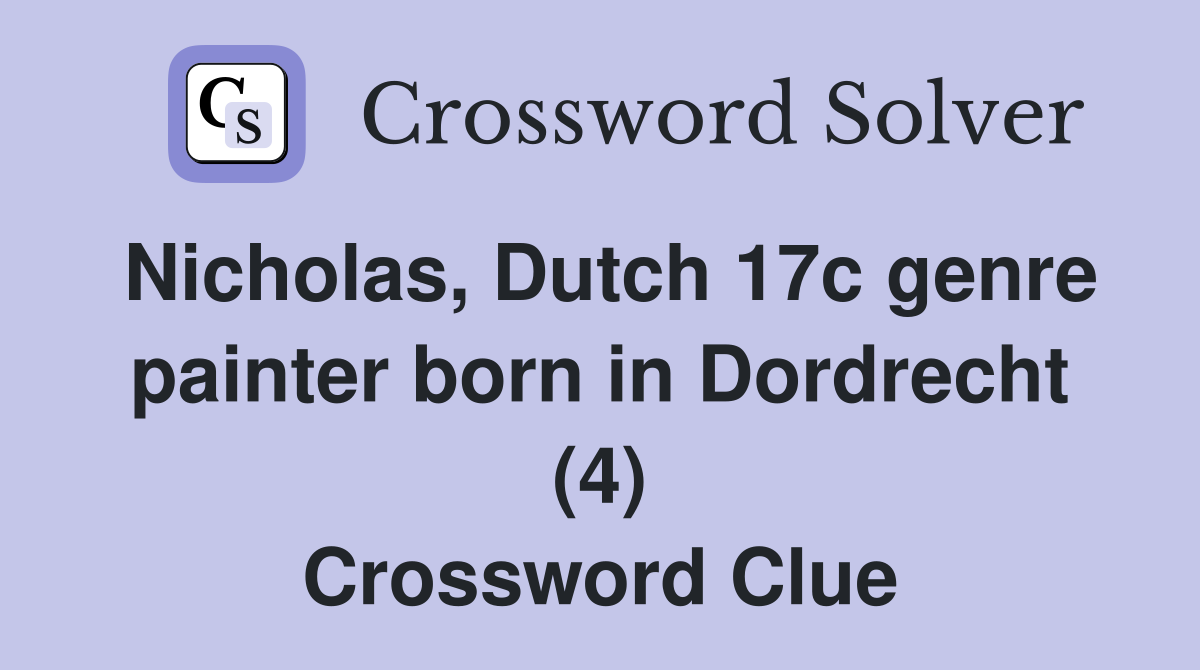 Nicholas, Dutch 17c genre painter born in Dordrecht (4) Crossword Clue
