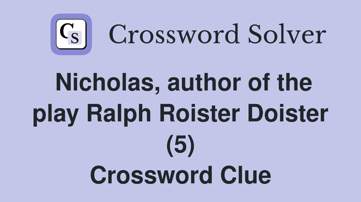 Nicholas, author of the play Ralph Roister Doister (5) Crossword Clue