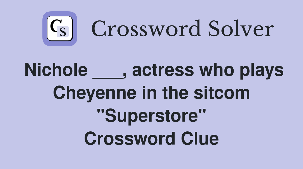 Nichole ___, actress who plays Cheyenne in the sitcom "Superstore" Crossword Clue