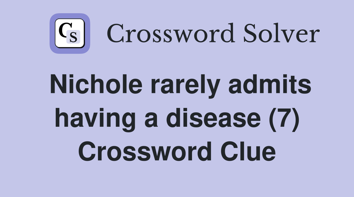 Nichole rarely admits having a disease (7) Crossword Clue