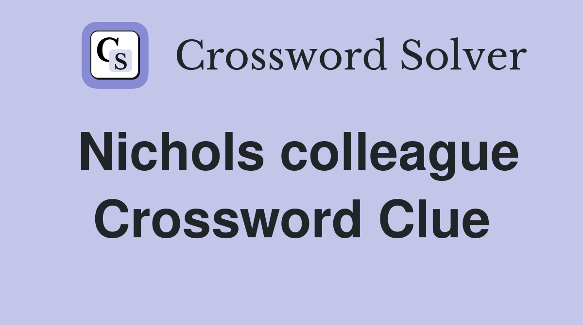 Nichols colleague Crossword Clue