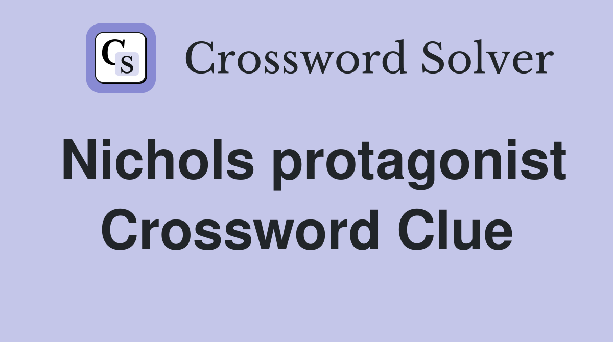 Nichols protagonist Crossword Clue