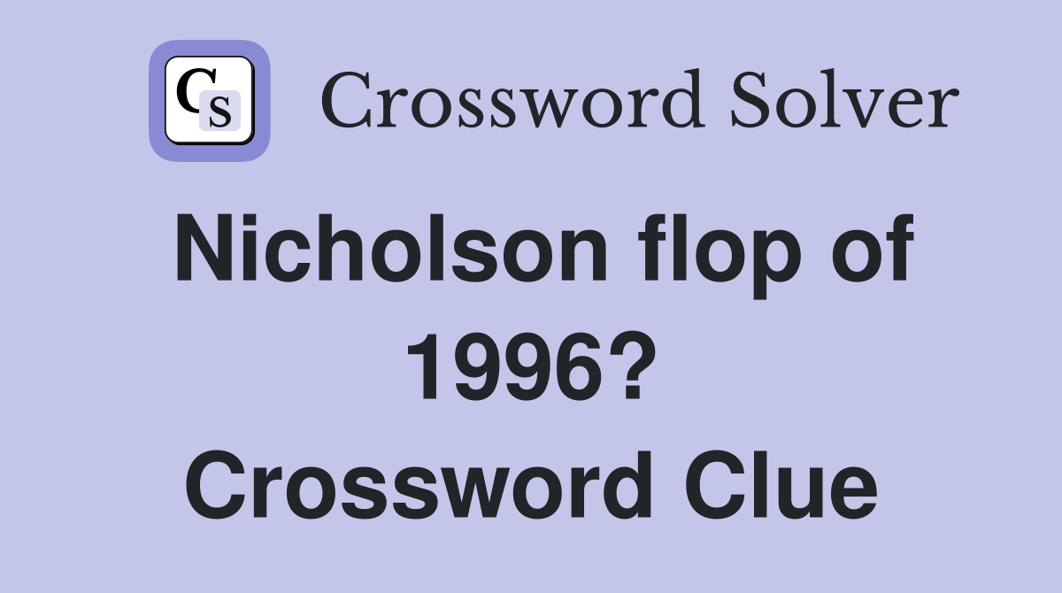 Nicholson flop of 1996? Crossword Clue
