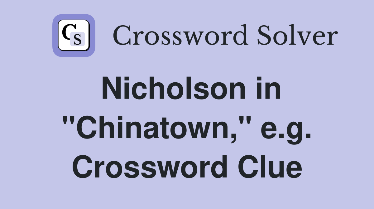 Nicholson in "Chinatown," e.g. Crossword Clue