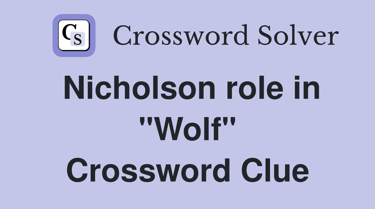 Nicholson role in "Wolf" Crossword Clue