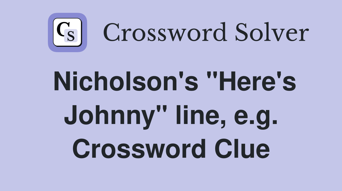 Nicholson's "Here's Johnny" line, e.g. Crossword Clue