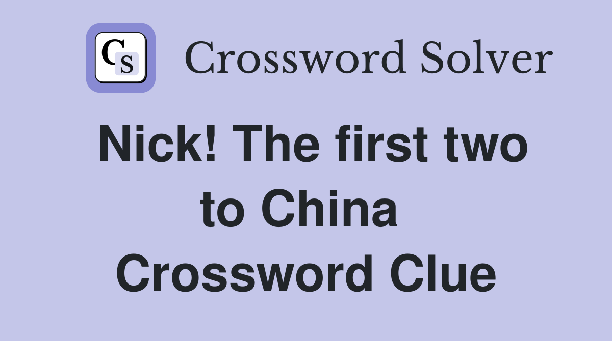 Nick! The first two to China  Crossword Clue