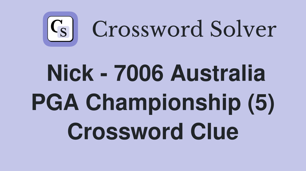 Nick - 7006 Australia PGA Championship (5) Crossword Clue