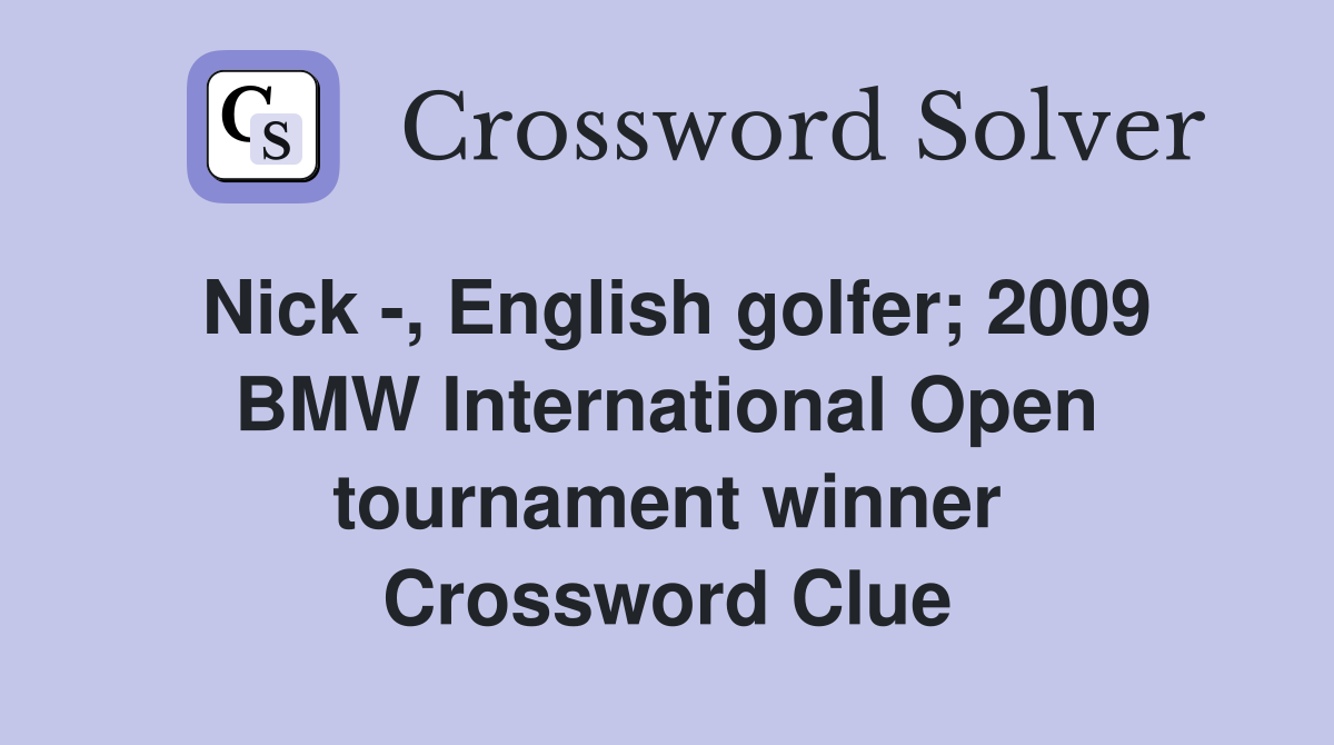 Nick -, English golfer; 2009 BMW International Open tournament winner Crossword Clue