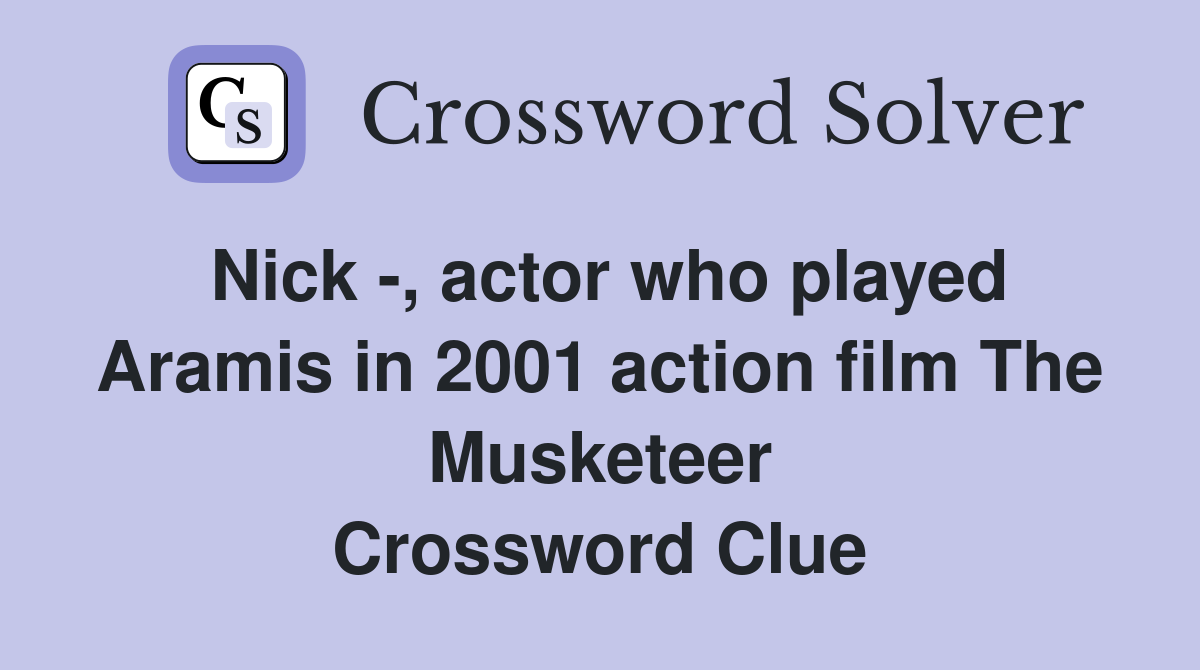 Nick -, actor who played Aramis in 2001 action film The Musketeer Crossword Clue