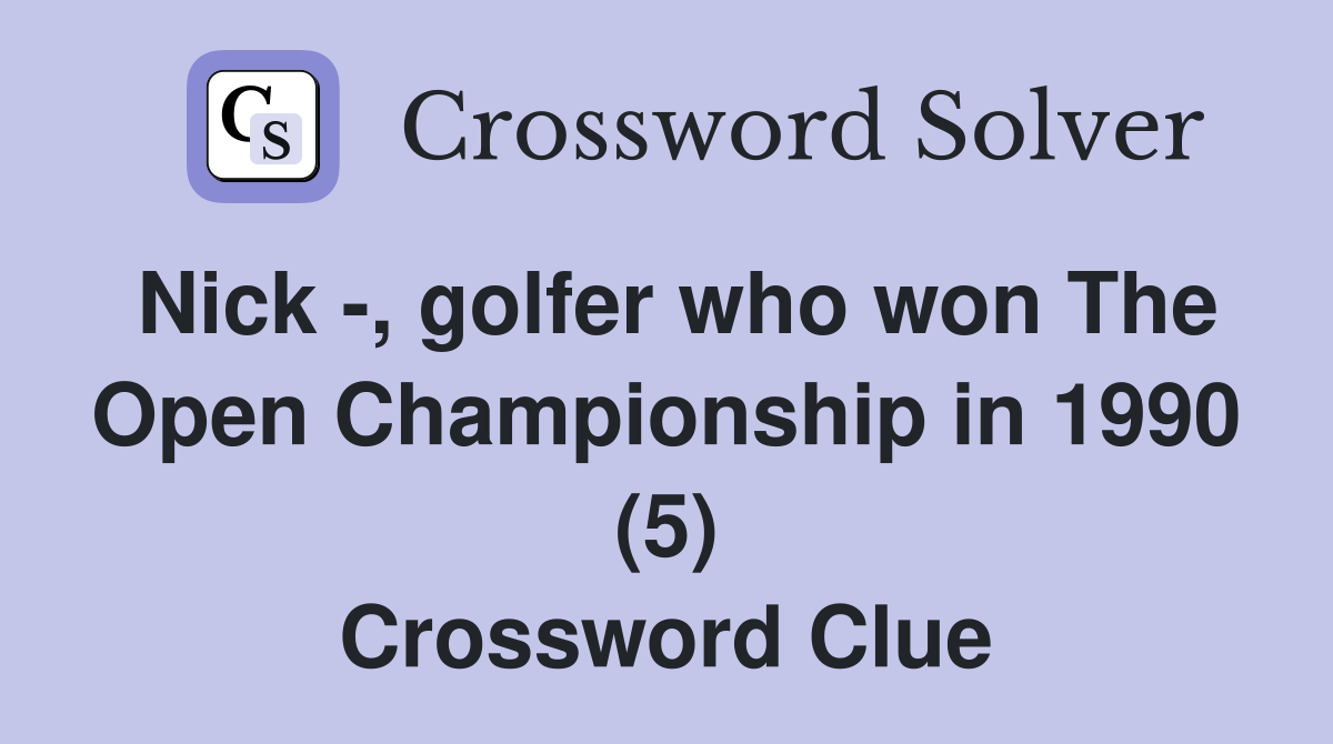 Nick -, golfer who won The Open Championship in 1990 (5) Crossword Clue