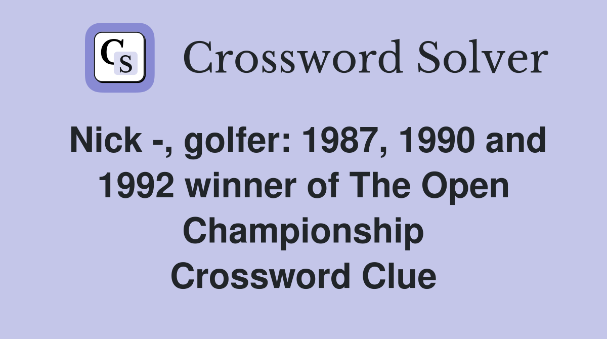 Nick -, golfer: 1987, 1990 and 1992 winner of The Open Championship Crossword Clue