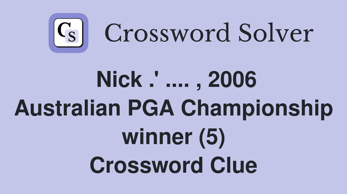Nick .' .... , 2006 Australian PGA Championship winner (5) Crossword Clue
