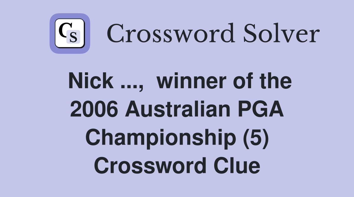 Nick ...,  winner of the 2006 Australian PGA Championship (5) Crossword Clue
