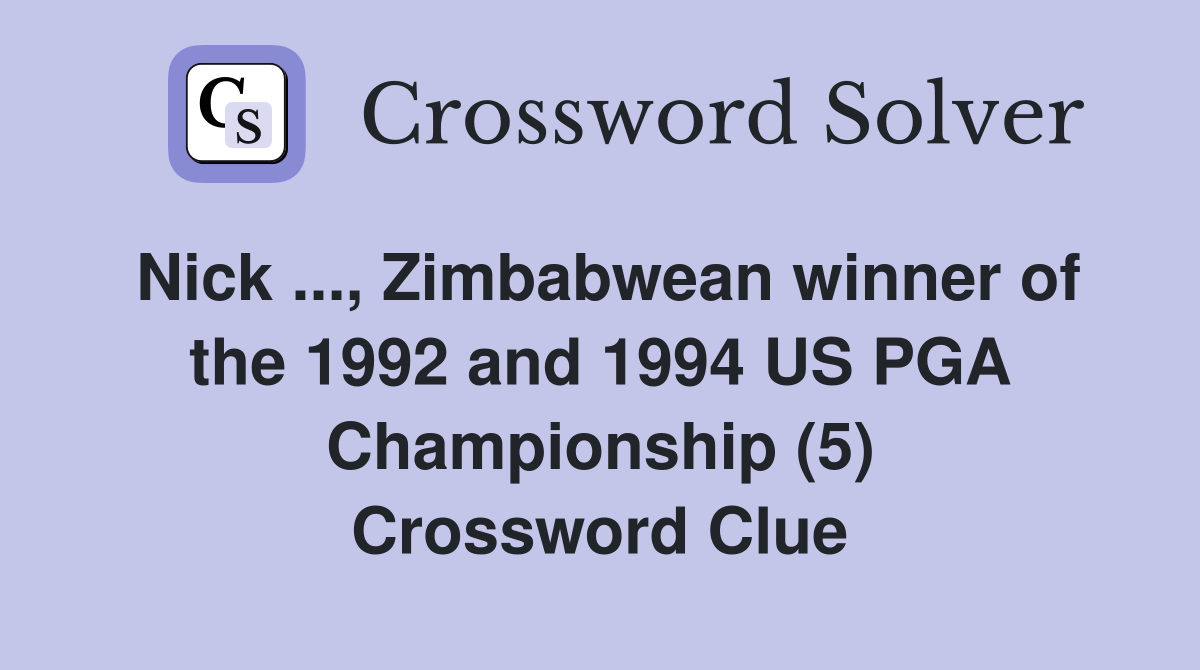 Nick ..., Zimbabwean winner of the 1992 and 1994 US PGA Championship (5) Crossword Clue