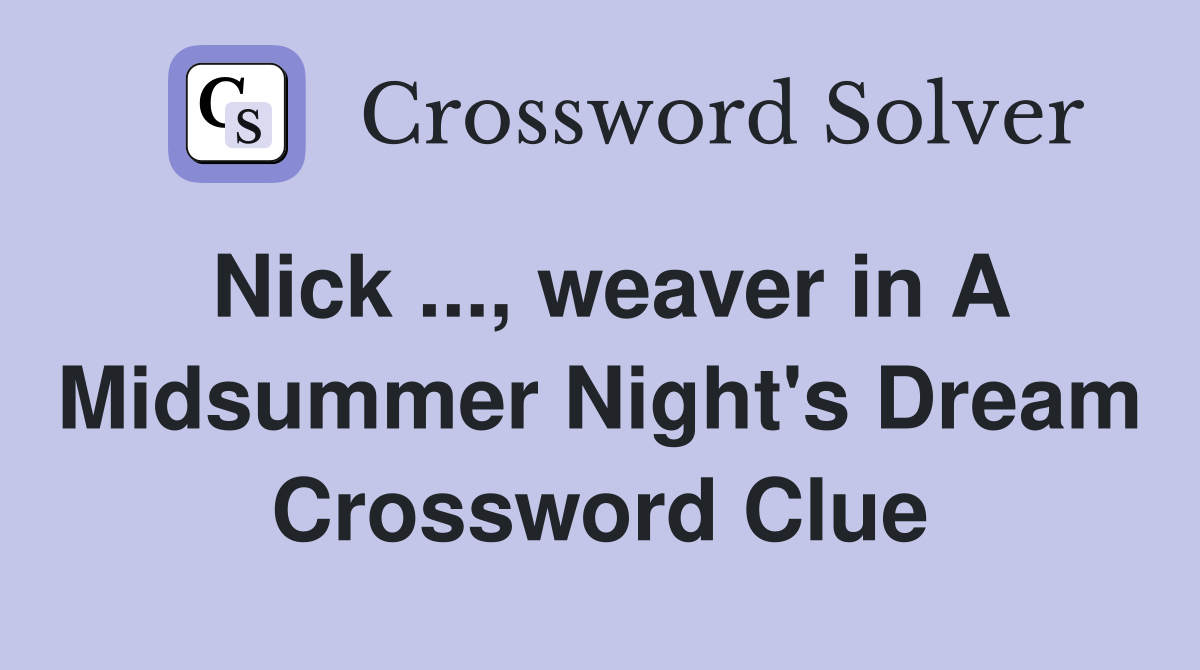 Nick ..., weaver in A Midsummer Night's Dream Crossword Clue