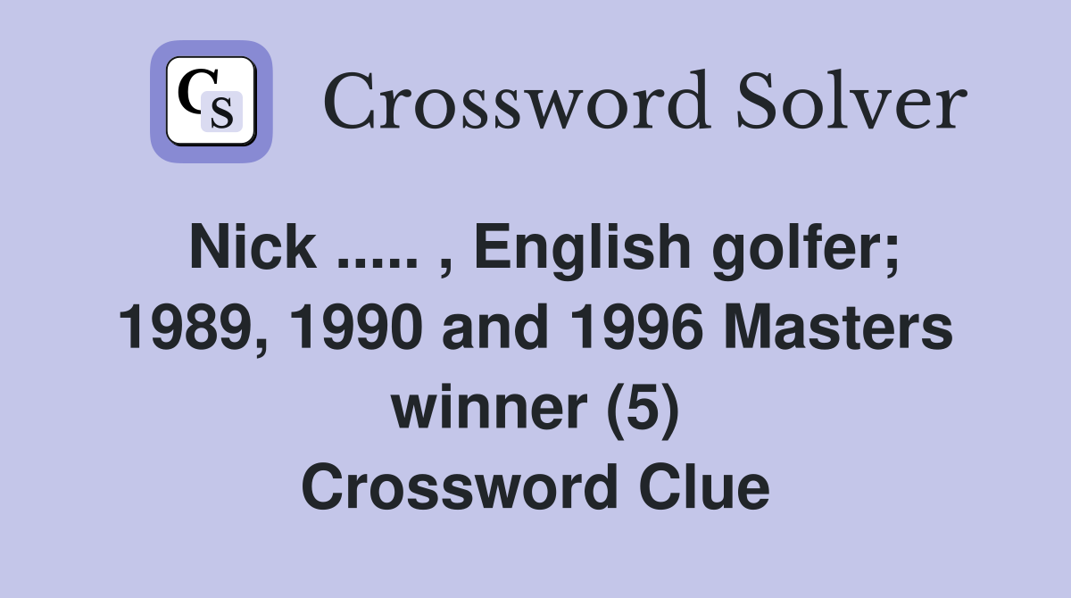 Nick ..... , English golfer; 1989, 1990 and 1996 Masters winner (5) Crossword Clue