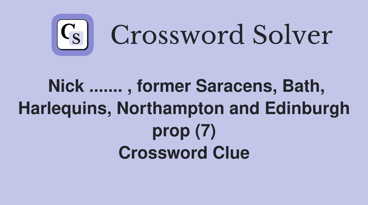 Nick ....... , former Saracens, Bath, Harlequins, Northampton and Edinburgh prop (7) Crossword Clue