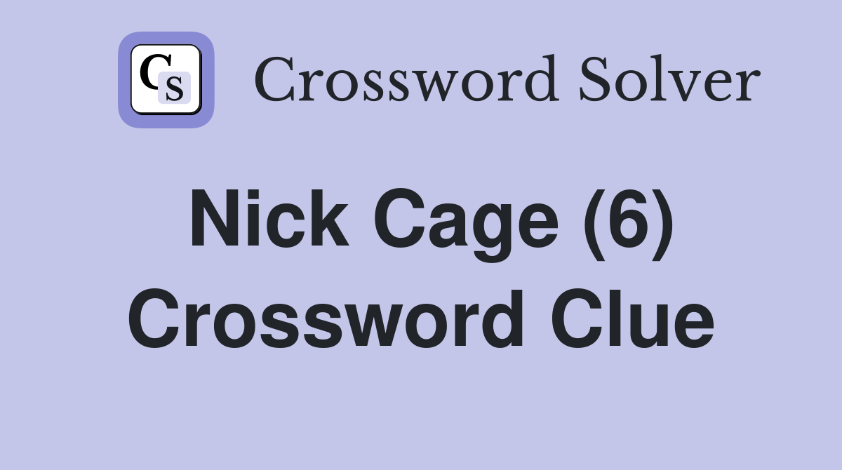 Nick Cage (6) Crossword Clue