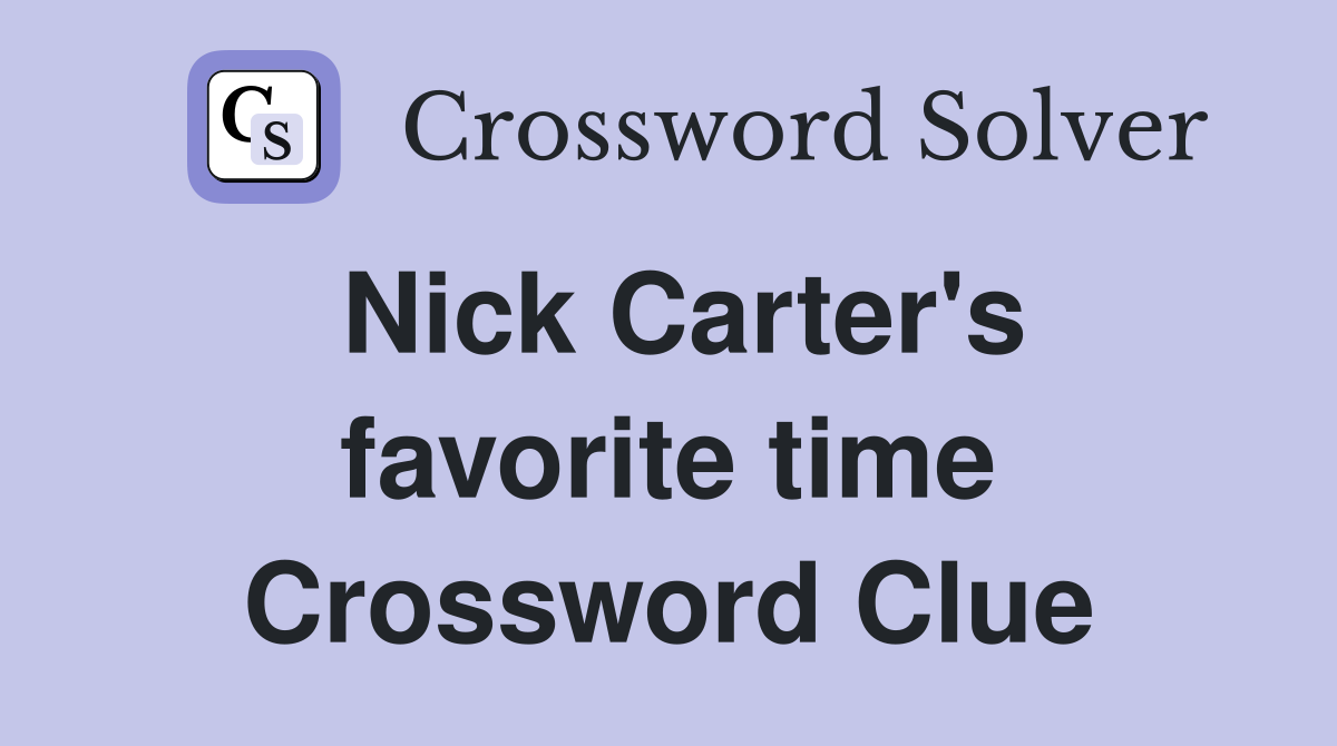Nick Carter's favorite time Crossword Clue