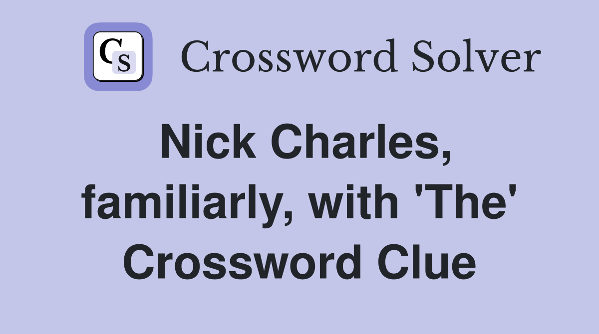Nick Charles, familiarly, with 'The' Crossword Clue