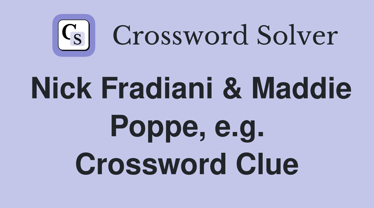 Nick Fradiani & Maddie Poppe, e.g. Crossword Clue