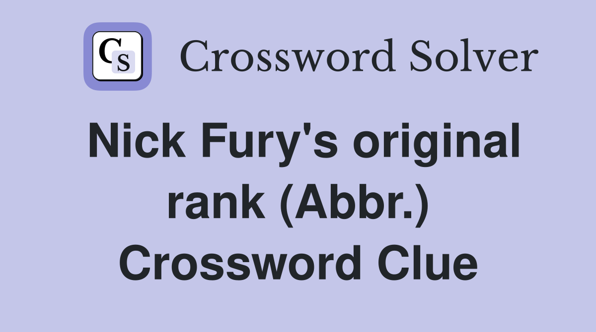 Nick Fury's original rank (Abbr.) Crossword Clue
