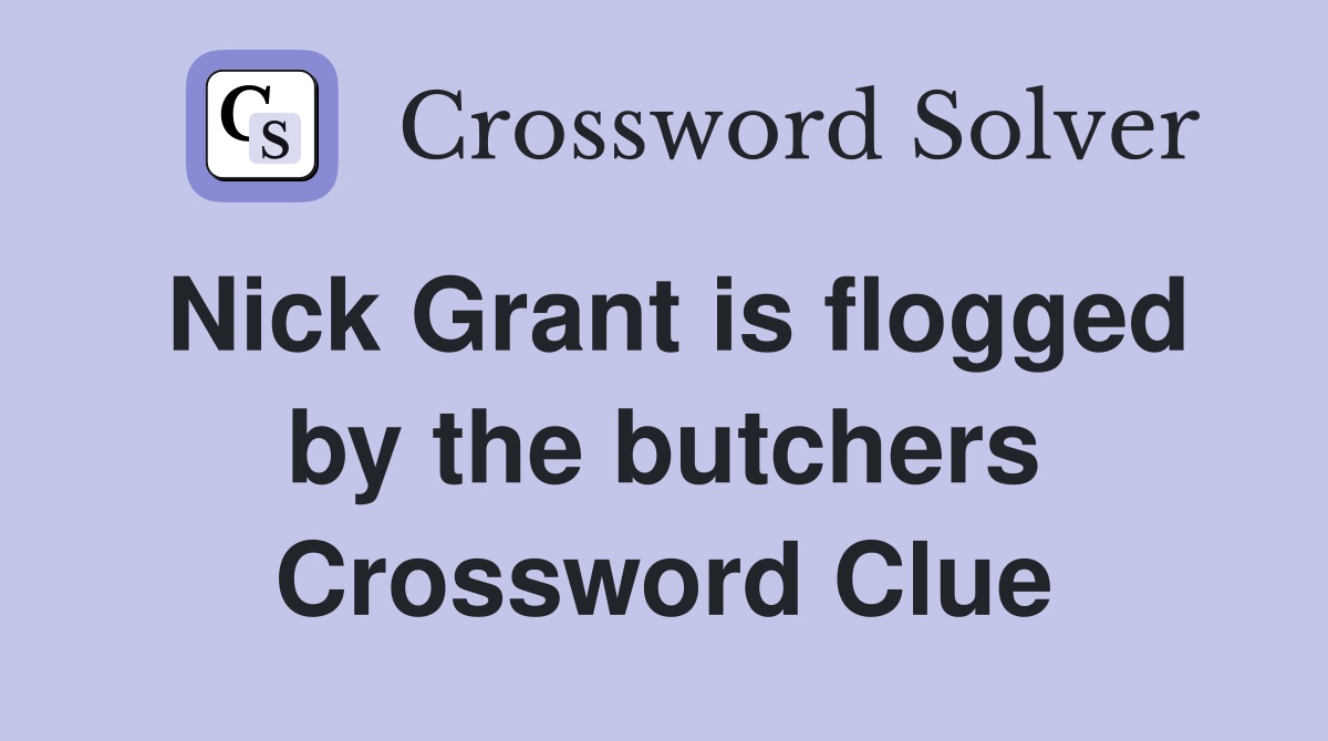Nick Grant is flogged by the butchers Crossword Clue