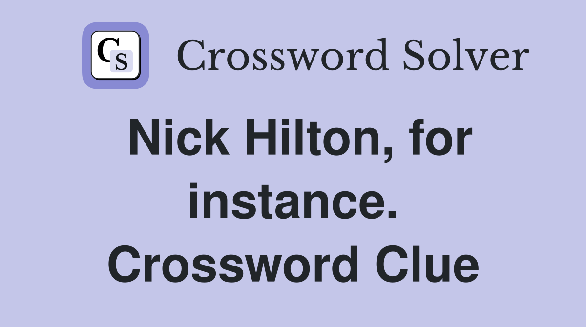 Nick Hilton, for instance. Crossword Clue