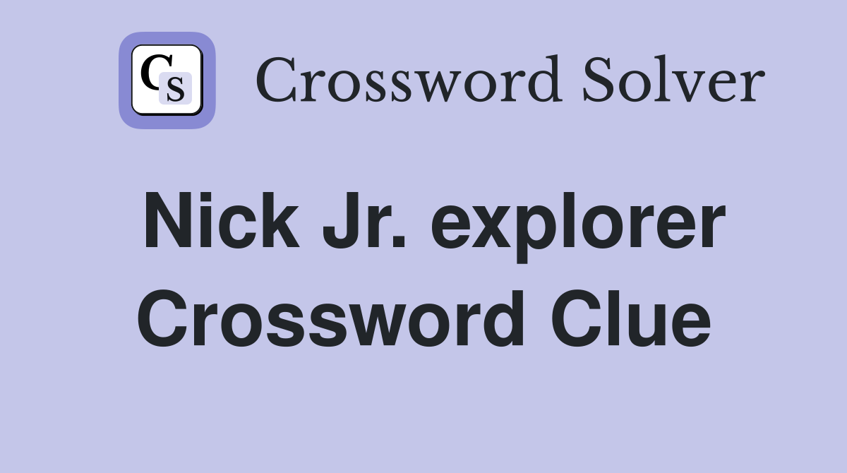 Nick Jr. explorer Crossword Clue