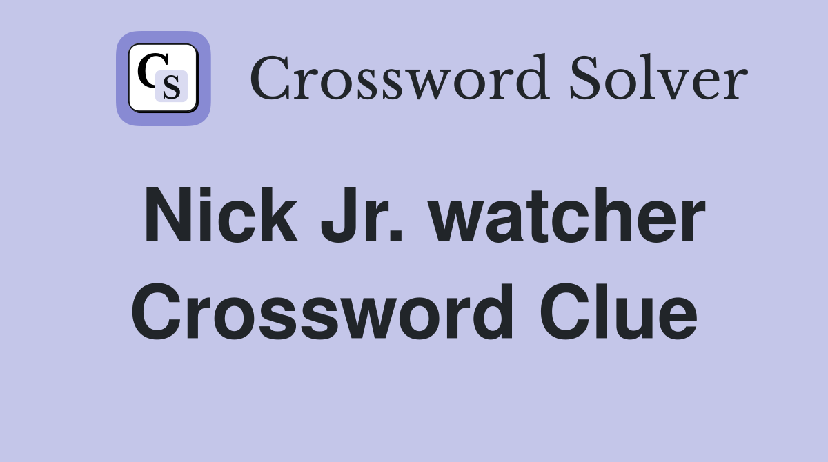 Nick Jr. watcher Crossword Clue