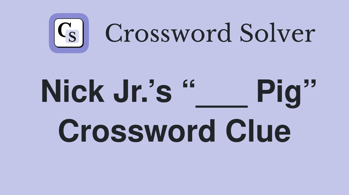 Nick Jr.’s “___ Pig” Crossword Clue