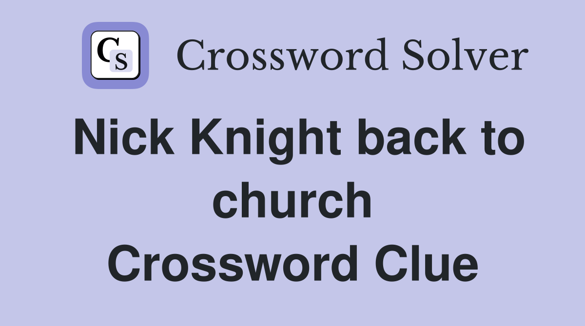Nick Knight back to church Crossword Clue