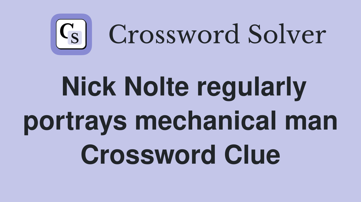 Nick Nolte regularly portrays mechanical man Crossword Clue