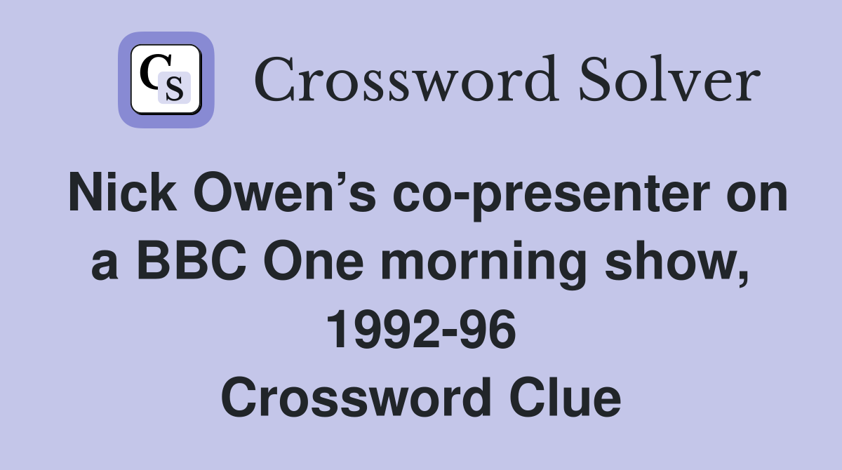 Nick Owen’s co-presenter on a BBC One morning show, 1992-96 Crossword Clue