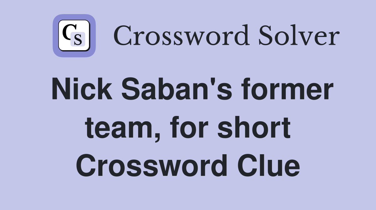 Nick Saban's former team, for short Crossword Clue