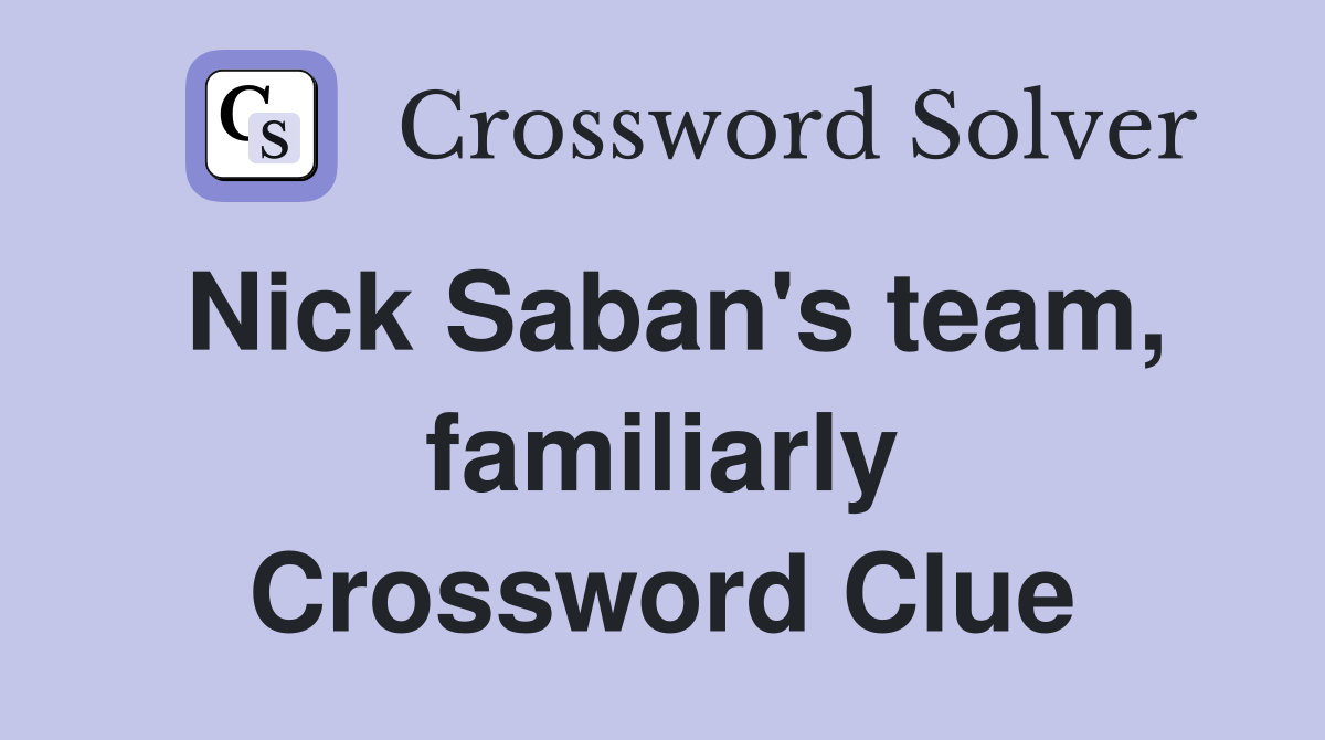 Nick Saban's team, familiarly Crossword Clue