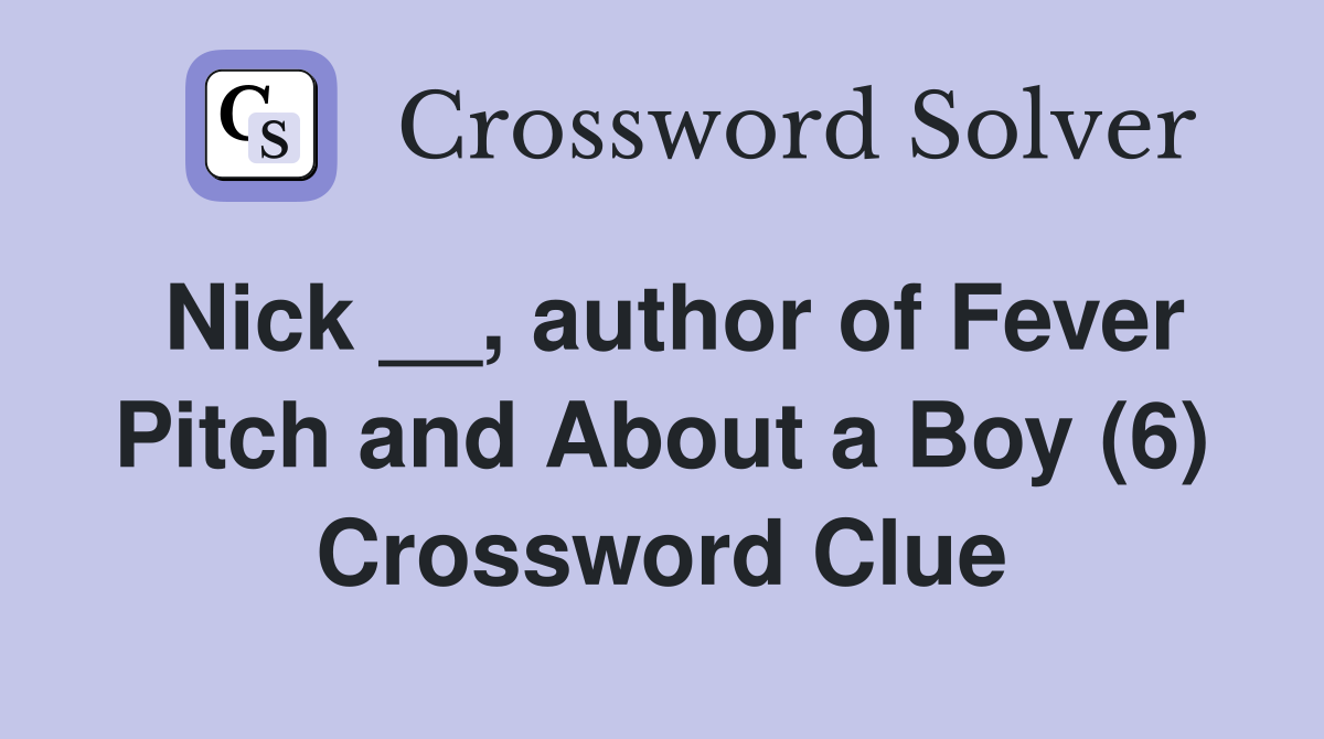 Nick __, author of Fever Pitch and About a Boy (6) Crossword Clue