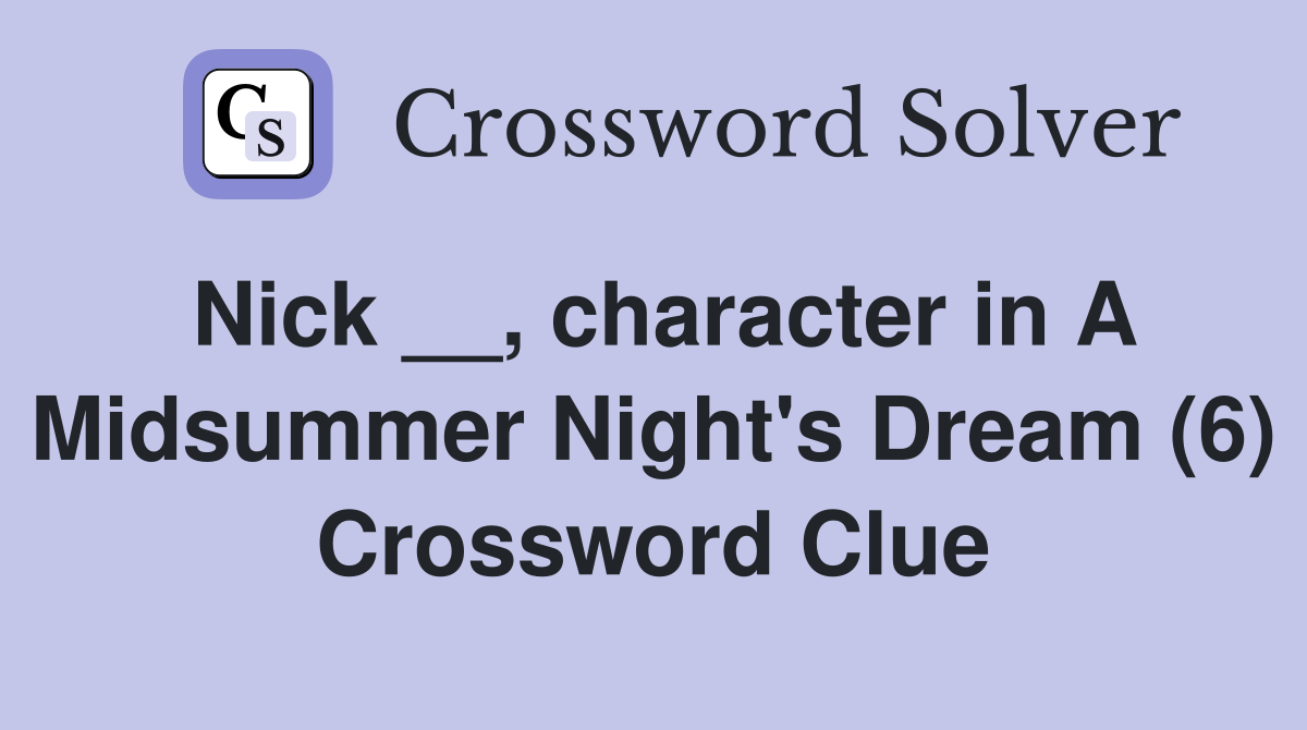 Nick __, character in A Midsummer Night's Dream (6) Crossword Clue