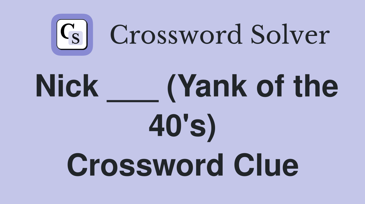 Nick ___ (Yank of the 40's) Crossword Clue