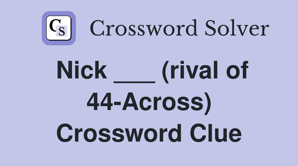 Nick ___ (rival of 44-Across) Crossword Clue