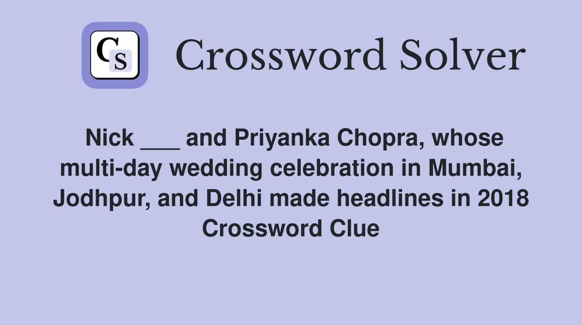 Nick ___ and Priyanka Chopra, whose multi-day wedding celebration in Mumbai, Jodhpur, and Delhi made headlines in 2018 Crossword Clue