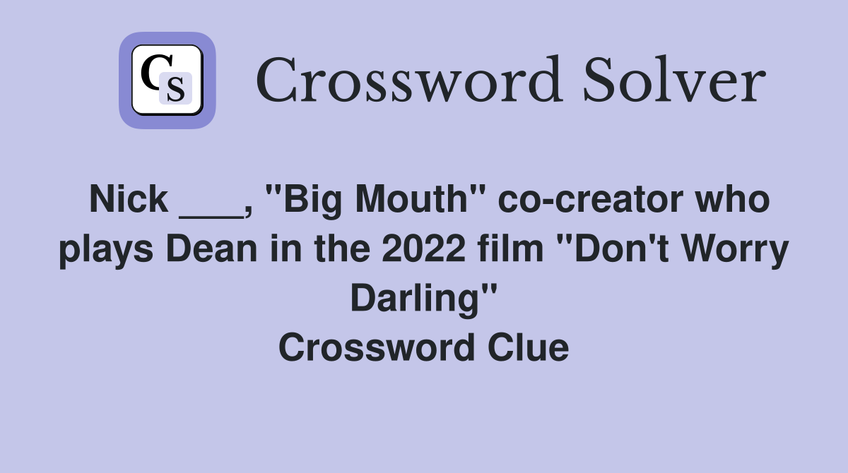 Nick ___, "Big Mouth" co-creator who plays Dean in the 2022 film "Don't Worry Darling" Crossword Clue