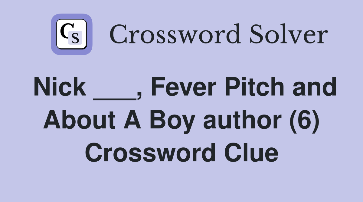 Nick ___, Fever Pitch and About A Boy author (6) Crossword Clue