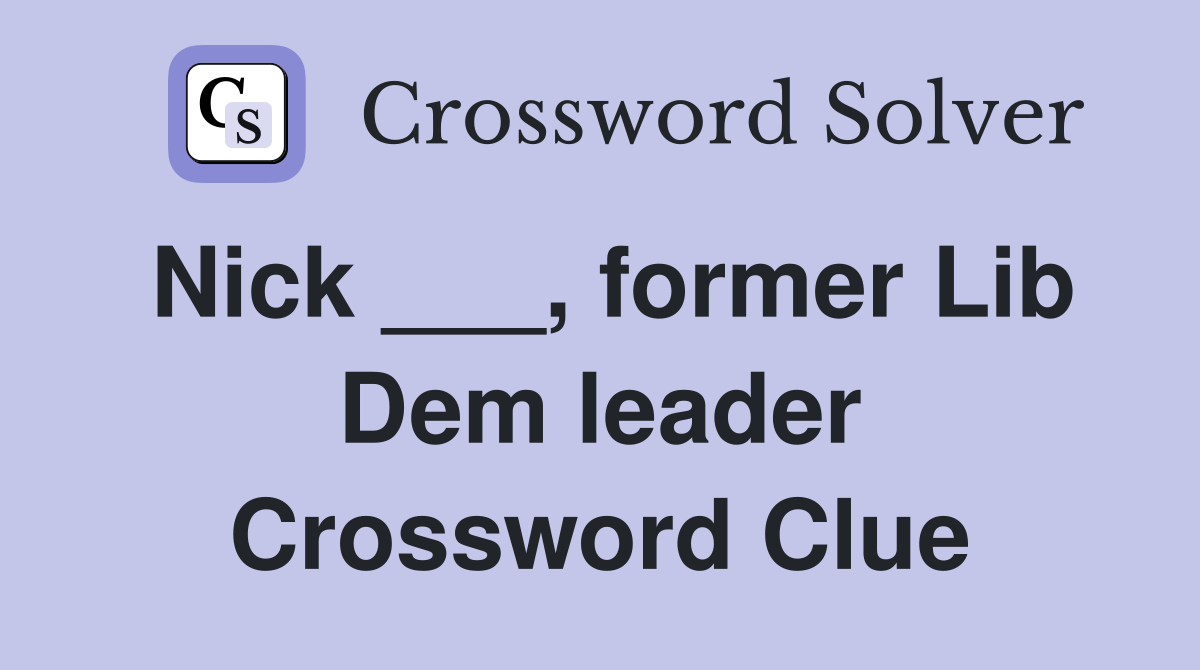 Nick ___, former Lib Dem leader Crossword Clue
